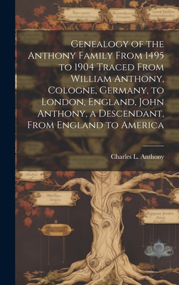 Seller image for Genealogy of the Anthony Family From 1495 to 1904 Traced From William Anthony, Cologne, Germany, to London, England, John Anthony, a Descendant, From (Hardback or Cased Book) for sale by BargainBookStores