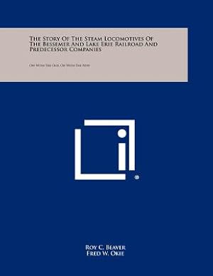 Bild des Verkufers fr The Story Of The Steam Locomotives Of The Bessemer And Lake Erie Railroad And Predecessor Companies: Off With The Old, On With The New (Paperback or Softback) zum Verkauf von BargainBookStores