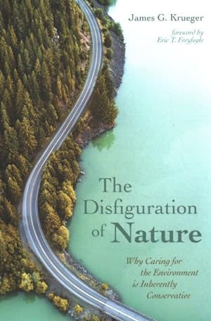 Bild des Verkufers fr Disfiguration of Nature : Why Caring for the Environment Is Inherently Conservative zum Verkauf von GreatBookPricesUK