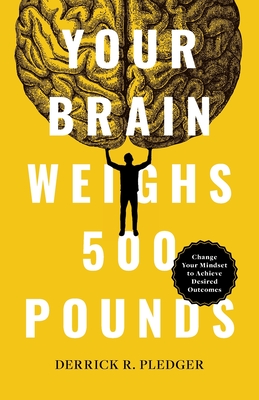 Seller image for Your Brain Weighs 500 Pounds: Change Your Mindset to Achieve Desired Outcomes (Paperback or Softback) for sale by BargainBookStores