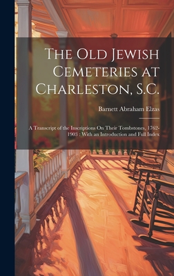 Image du vendeur pour The Old Jewish Cemeteries at Charleston, S.C.: A Transcript of the Inscriptions On Their Tombstones, 1762-1903: With an Introduction and Full Index (Hardback or Cased Book) mis en vente par BargainBookStores