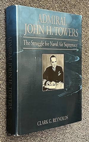 Admiral John H. Towers; The Struggle for Naval Air Supremacy