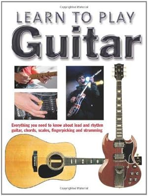 Bild des Verkufers fr Learn to Play Guitar: Everything You Need to Know About Lead and Rhythm Guitar, Chords, Scales, Fingerpicking and Strumming zum Verkauf von WeBuyBooks