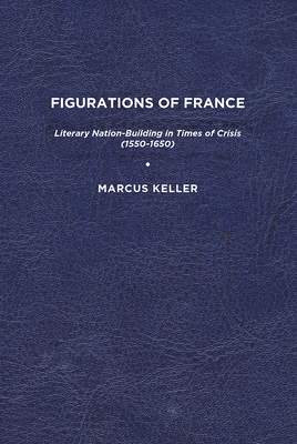 Bild des Verkufers fr Figurations of France: Literary Nation-Building in Times of Crisis (1550-1650) (Paperback or Softback) zum Verkauf von BargainBookStores