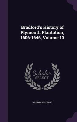 Seller image for Bradford's History of Plymouth Plantation, 1606-1646, Volume 10 (Hardback or Cased Book) for sale by BargainBookStores