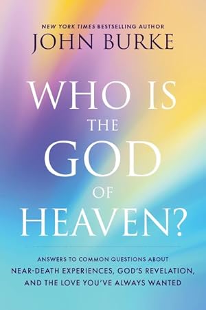 Seller image for Who Is the God of Heaven? : Answers to Common Questions About Near-death Experiences, God?s Revelation, and the Love You?ve Always Wanted for sale by GreatBookPrices