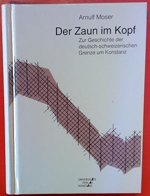 Image du vendeur pour Der Zaun im Kopf: Zur Geschichte der deutsch-schweizerischen Grenze um Konstanz mis en vente par biblion2