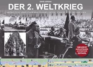 Der 2. Weltkrieg : Chronologie sämtlicher Kriegshandlungen, Schauplätze und Parteien. David Jorda...