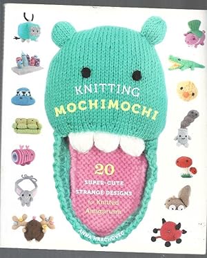 KNITTING MOCHIMOCHI. 20 SUPER-CUTE STRANGE DESIGNS FOR KNITTED AMIGURUMI