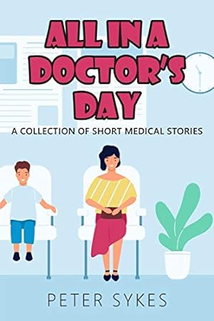 Bild des Verkufers fr All in a Doctor  s Day: A collection of short medical stories zum Verkauf von WeBuyBooks