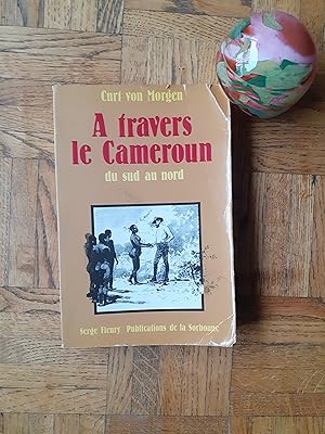 A travers le Cameroun du sud au nord - Voyages et explorations dans l'arrière-pays de 1889 à 1891