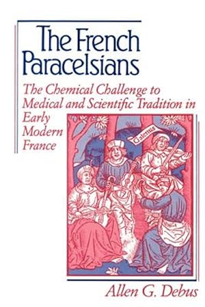 Immagine del venditore per French Paracelsians : The Chemical Challenge to Medical and Scientific Tradition in Early Modern France venduto da GreatBookPricesUK
