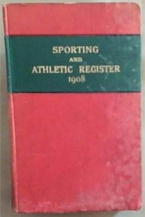 Sporting and Athletic Register, 1908, Including the Results for the Year 1907, of all the Importa...