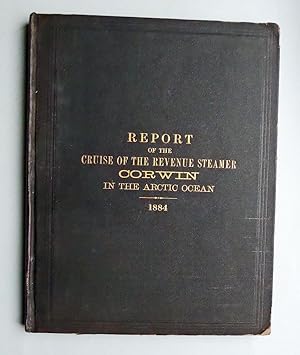 Bild des Verkufers fr Report of the Cruise of the Revenue Marine Steamer Corwin in the Arctic Ocean in the Year 1884. zum Verkauf von Versandantiquariat Wolfgang Petry