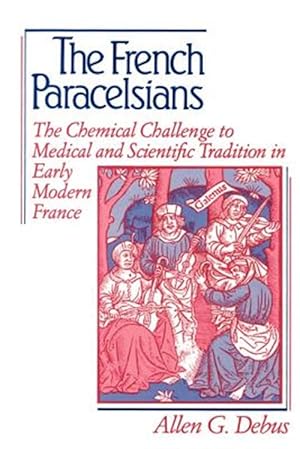 Immagine del venditore per French Paracelsians : The Chemical Challenge to Medical and Scientific Tradition in Early Modern France venduto da GreatBookPricesUK