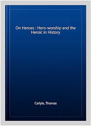 Seller image for On Heroes : Hero-worship and the Heroic in History for sale by GreatBookPricesUK