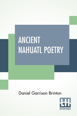 Seller image for Ancient Nahuatl Poetry: Containing The Nahuatl Text Of XXVII Ancient Mexican Poems. With A Translation, Introduction, Notes And Vocabulary. (Paperback or Softback) for sale by BargainBookStores