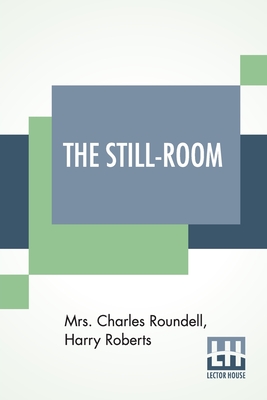 Immagine del venditore per The Still-Room: By Mrs. Charles Roundell (Julia Anne Elizabeth Tollemache Roundell) And Harry Roberts (Paperback or Softback) venduto da BargainBookStores