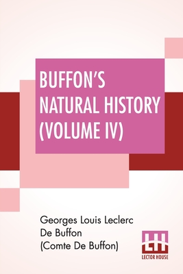 Imagen del vendedor de Buffon's Natural History (Volume IV): Containing A Theory Of The Earth Translated With Noted From French By James Smith Barr In Ten Volumes (Vol. IV.) (Paperback or Softback) a la venta por BargainBookStores