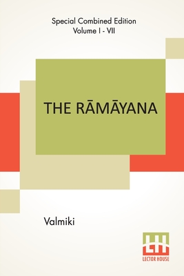 Seller image for The R?m?yana (Complete): Complete Edition Of Seven Volumes, Vol. I - VII.; B?la K?ndam, Ayodhy? K?ndam, ?ranya K&#2 (Paperback or Softback) for sale by BargainBookStores