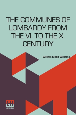 Immagine del venditore per The Communes Of Lombardy From The Vi. To The X. Century: An Investigation Of The Causes Which Led To The Development Of Municipal Unity Among The Lomb (Paperback or Softback) venduto da BargainBookStores