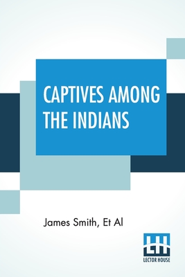 Bild des Verkufers fr Captives Among The Indians: First-Hand Narratives Of Indian Wars, Customs, Tortures, And Habits Of Life In Colonial Times (Paperback or Softback) zum Verkauf von BargainBookStores