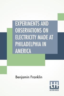 Image du vendeur pour Experiments And Observations On Electricity Made At Philadelphia In America: And Communicated In Several Letters To Mr. P. Collinson, Of London (Paperback or Softback) mis en vente par BargainBookStores