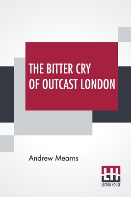 Image du vendeur pour The Bitter Cry Of Outcast London: An Inquiry Into The Condition Of The Abject Poor. (Paperback or Softback) mis en vente par BargainBookStores