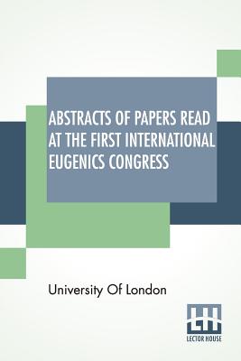 Seller image for Abstracts Of Papers Read At The First International Eugenics Congress: University Of London. July, 1912. (Paperback or Softback) for sale by BargainBookStores