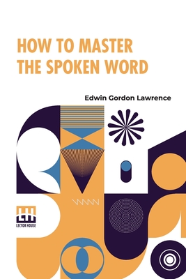 Image du vendeur pour How To Master The Spoken Word: Designed As A Self-Instructor For All Who Would Excel In The Art Of Public Speaking (Paperback or Softback) mis en vente par BargainBookStores