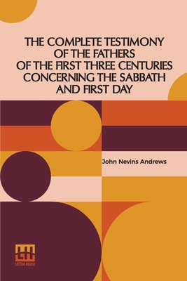 Imagen del vendedor de The Complete Testimony Of The Fathers Of The First Three Centuries Concerning The Sabbath And First Day (Paperback or Softback) a la venta por BargainBookStores