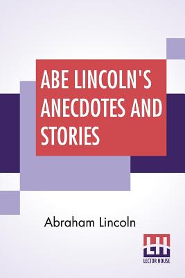Seller image for Abe Lincoln's Anecdotes And Stories: A Collection Of The Best Stories Told By Lincoln Which Made Him Famous As America'S Best Story Teller Compiled By (Paperback or Softback) for sale by BargainBookStores