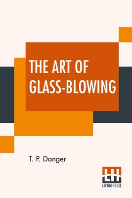 Image du vendeur pour The Art Of Glass-Blowing: Or Plain Instructions For Making The Chemical And Philosophical Instruments Which Are Formed Of Glass (Paperback or Softback) mis en vente par BargainBookStores