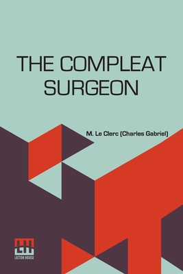 Imagen del vendedor de The Compleat Surgeon: Or, The Whole Art Of Surgery Explain'D In A Most Familiar Method. Containing An Exact Account Of Its Principles And Se (Paperback or Softback) a la venta por BargainBookStores