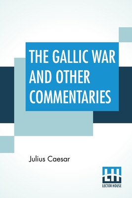 Imagen del vendedor de The Gallic War And Other Commentaries: Classical Caesar'S Commentaries Trans. By W. A. Mcdevitte, Intro. By Thomas De Quincey, Ed. by Ernest Rhys (Paperback or Softback) a la venta por BargainBookStores