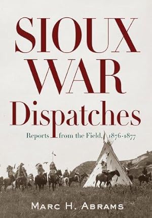 Bild des Verkufers fr Sioux War Dispatches: Reports from the Field, 1876 - 1877 zum Verkauf von WeBuyBooks