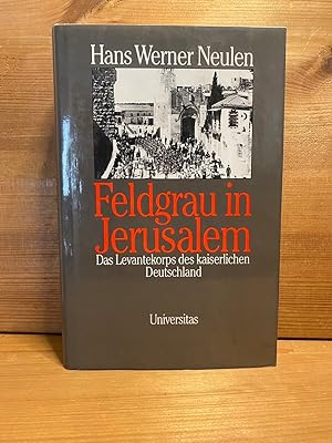 Feldgrau in Jerusalem : das Levantekorps des kaiserlichen Deutschland.