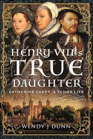 Bild des Verkufers fr Henry VIII's True Daughter : Catherine Carey, A Tudor Life zum Verkauf von AHA-BUCH GmbH