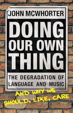 Imagen del vendedor de Doing Our Own Thing: The Degradation of Language and Music and Why We Should, Like, Care a la venta por WeBuyBooks