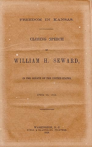 "Freedom in Kansas" -- Closing Speech of William H. Seward, in the Senate of the United States, A...
