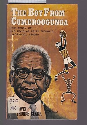 The Boy from Cumeroogunga - The Story of Sir Douglas Ralph Nicholls Aboriginal Leader
