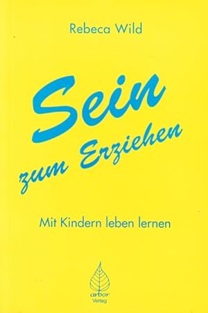 Sein zum Erziehen : Mit den Kindern leben lernen.