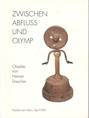 Zwischen Abfluss und Olymp - Objekte von Henner Drescher. Ausstellungskatalog zur Ausstellung in ...