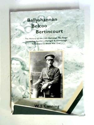 Ballyshannon Belcoo Bertincourt: History of the 11th Battalion the Royal Inniskilling Fusiliers (...