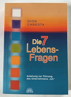 Die 7 Lebens-Fragen : Anleitung zur Führung des Unternehmens "Ich".