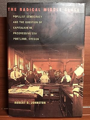 Seller image for The Radical Middle Class: Populist Democracy and the Question of Capitalism in Progressive Era Portland, Oregon (Politics and Society in Modern America, 41) for sale by Rosario Beach Rare Books