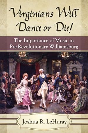 Seller image for Virginians Will Dance or Die! : The Importance of Music in Pre-Revolutionary Williamsburg for sale by GreatBookPricesUK
