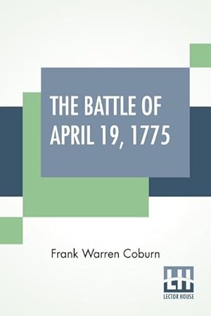 Image du vendeur pour The Battle Of April 19, 1775 : In Lexington, Concord, Lincoln, Arlington, Cambridge, Somerville And Charlestown, Massachusetts. Special Limited Edition, With The Muster Rolls Of The Participating American Companies Compiled By Frank Warren Coburn. mis en vente par AHA-BUCH GmbH