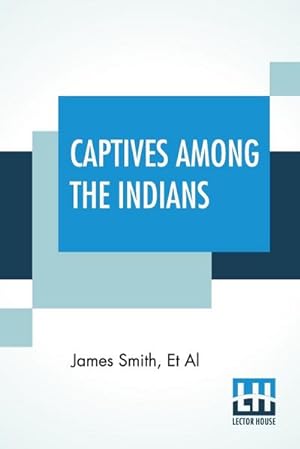 Bild des Verkufers fr Captives Among The Indians : First-Hand Narratives Of Indian Wars, Customs, Tortures, And Habits Of Life In Colonial Times zum Verkauf von Smartbuy