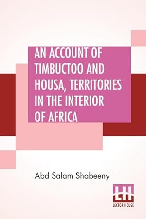 Seller image for An Account Of Timbuctoo And Housa, Territories In The Interior Of Africa : With Notes, Critical And Explanatory. To Which Is Added, Letters Descriptive Of Travels Through West And South Barbary for sale by AHA-BUCH GmbH